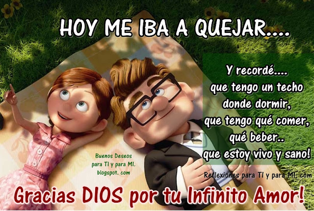  HOY ME IBA A QUEJAR... Y recordé... que tengo un techo donde dormir, que tengo qué comer, qué beber... que estoy vivo y sano!  Gracias Dios por tu Infinito Amor!