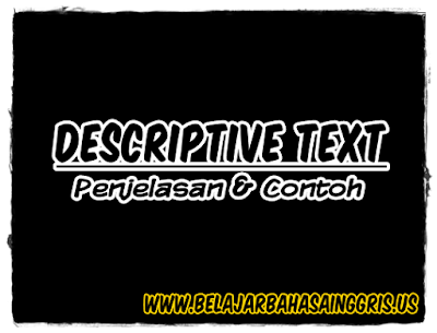teman sekalinya sudah paham benar dengan yang namanya deskripsi Descriptive Text - Penjelasan & Contoh, UPDATE 2016