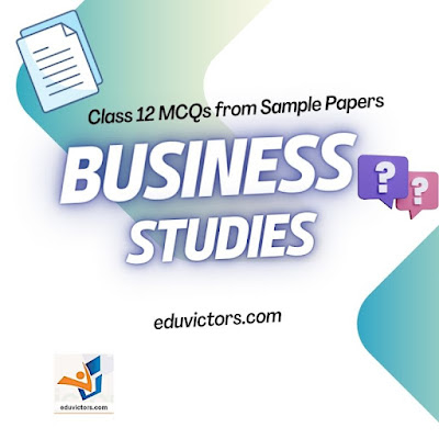 Class 12 Business Studies - MCQs (2023-24) - From Sample Question Papers #BusinessStudiesMCQs #eduvictors