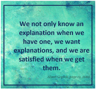We not only know an explanation when we have one, we want explanations, and we are satisfied when we get them.