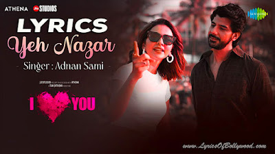Yeh Nazar Song Lyrics | I Love You | Rakul Preet, Pavail Gulati | Adnan Sami | Shor Police | Hussain Haidry