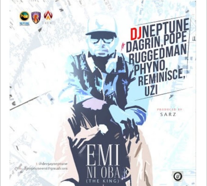 Music: Emi Ni Oba - DJ Neptune ft Dagrin, Pope, Ruggedman, Phyno, Reminisce &Uzi [Throwback song]