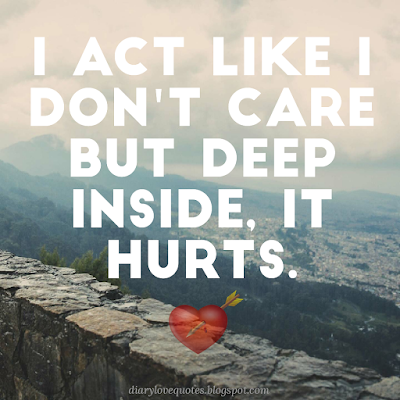 I act like I don't care but deep Inside, It Hurts - broken heart quotes
