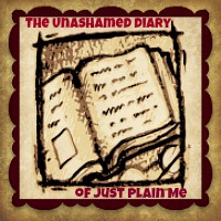The Unashamed Diary of Just Plain Me
