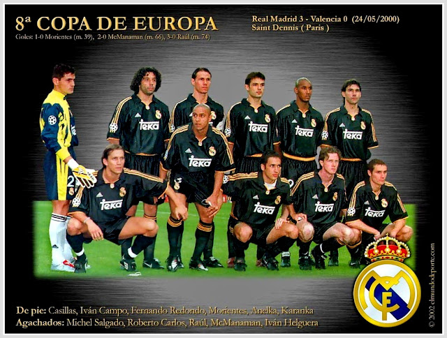 REAL MADRID C. F. Temporada 1999-2000. Casillas, Iván Campo, Fernando Redondo, Morientes, Anelka y Karanka. Michel Salgado, Roberto Carlos, Raúl, McManaman e Iván Helguera. REAL MADRID C. F. 3 VALENCIA C. F. 0 Miercoles 24/05/2000, 20:45 horas. 45ª edición de la Liga de Campeones de la UEFA, final. Saint-Denis, París, Francia, Stade de France: 78.759 espectadores. GOLES: 1-0: 39’, Fernando Morientes. 2-0: 66’, Steve McManaman. 3-0: 74’, Raúl. El Real Madrid gana por 8ª vez la Copa de Europa