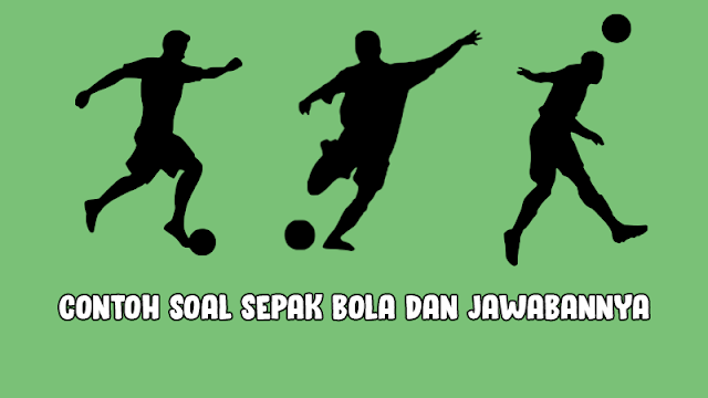 Contoh Soal Sepak Bola dan Jawabannya