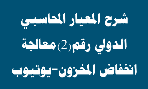 شرح المعيار المحاسبي الدولي رقم (2) معالجة انخفاض المخزون-يوتيوب