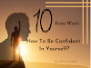 How To Be More Confident -10 Easy Ways