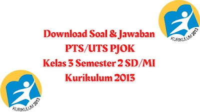 Download Soal dan Kunci Jawaban PTS/UTS PJOK Kelas 3 Semester 2 SD/MI Kurikulum 2013