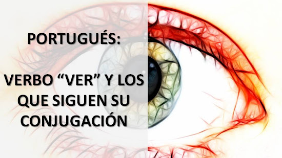 PORTUGUÉS: VERBO "VER" Y LOS QUE SIGUEN SU CONJUGACIÓN