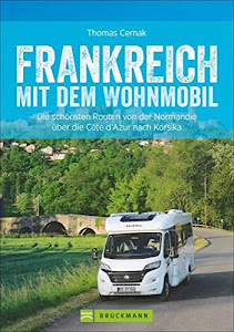 Wohnmobilreiseführer: Frankreich mit dem Wohnmobil. Faszinierende Wohnmobilrouten durch Frankreich. Mit Etappenübersichten und Detailkarten sowie ... Normandie über die Côte d'Azur nach Korsika