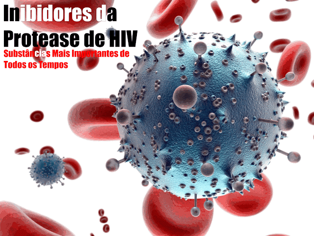 Inibidores da Protease de HIV - Substâncias Mais Importantes de Todos os Tempos