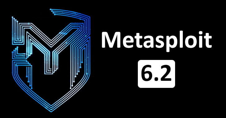 Metasploit 6.2 Released – 138 New modules, 148 New Enhancements & Ingredients, 150+ Bugs Mounted