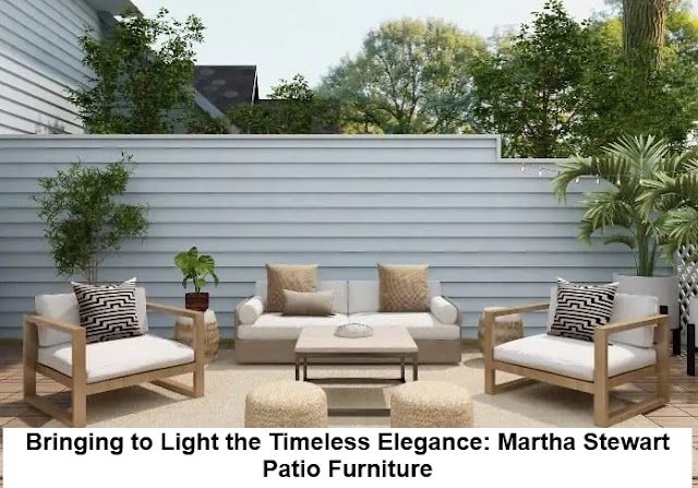 Bringing to Light the Timeless Elegance: Martha Stewart Patio Furniture