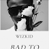 Music: Wizkid – Bad To Me 