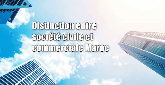 Distinction entre société civile et commerciale Maroc droit des affaires 