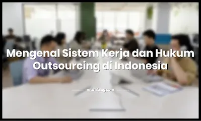 Mengenal Sistem Kerja dan Hukum Outsourcing di Indonesia