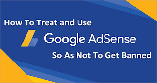 How To Treat and Use Adsense So As Not To Get Banned