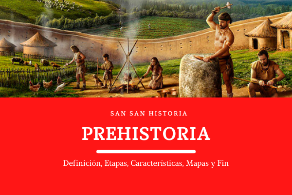 Prehistoria~Definición, Etapas, Características, Mapas y Fin