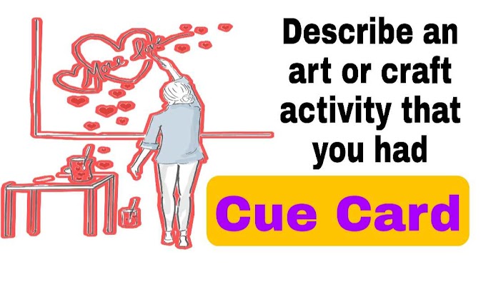 Describe an art or craft activity that you had at school cue card