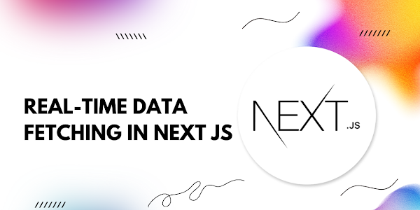 Unlocking Real-Time Data Fetching in Next.js: A Comprehensive Guide