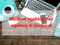 Manfaat Ngeblog Dan Alasan Ngeblog Di Blogspot