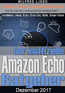 Amazon Echo – der inoffizielle Ratgeber: Die besten Tipps zum Sprachassistenten Alexa, Echo, Echo Dot, Skills, IFTTT und Smart Home