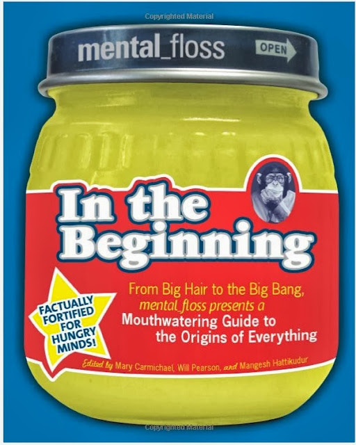 Mental Floss In the Beginning, Mental Floss book, Mental Floss baby jar book, trivia book, random fact book, random knowledge book, From Big Hair to the Big Bang, Mouthwatering Guide to the Origins of Everything, Mary Carmichael, Will Pearson, Mangesh Hattikudur, A Coin For the Well