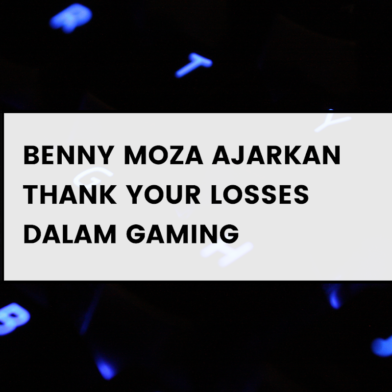 Benny Moza Ajarkan Thank Your Losses Dalam Gaming