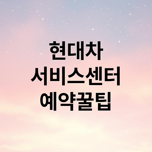현대차 서비스센터 예약 꿀팁: 원하는 시간에 성공적으로 예약하는 법