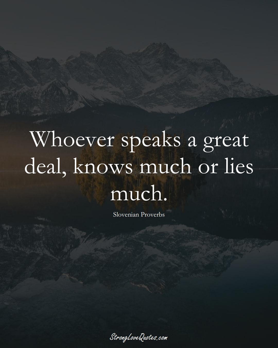Whoever speaks a great deal, knows much or lies much. (Slovenian Sayings);  #EuropeanSayings