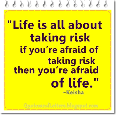  Pictures Quotes on Life Is All About Taking Risk  If You Re Afraid Of Taking Risk  Then