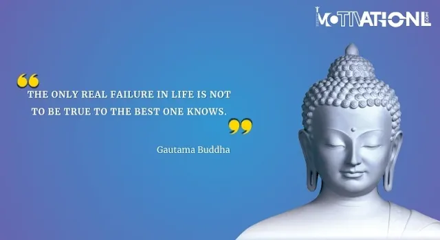 21 Gautama Buddha Motivational Quotes That Inspires You-The only real failure in life is not to be true to the best one knows.