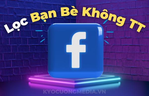 Lọc Bạn Bè Không Tương Tác Facebook