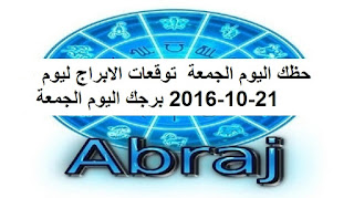 حظك اليوم الجمعة  توقعات الابراج ليوم 21-10-2016 برجك اليوم الجمعة 