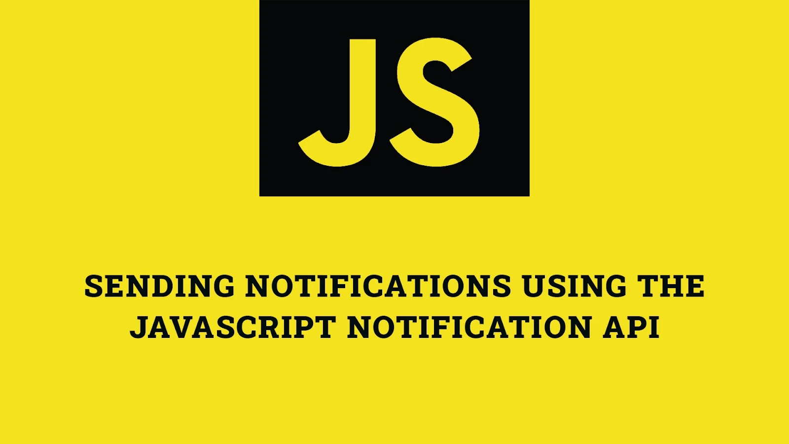 Sending Notifications Using the JavaScript Notification API