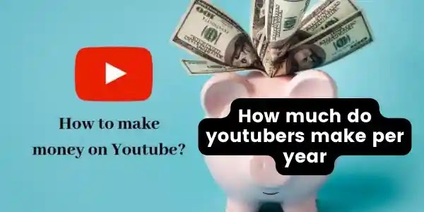 How much do youtubers make per year