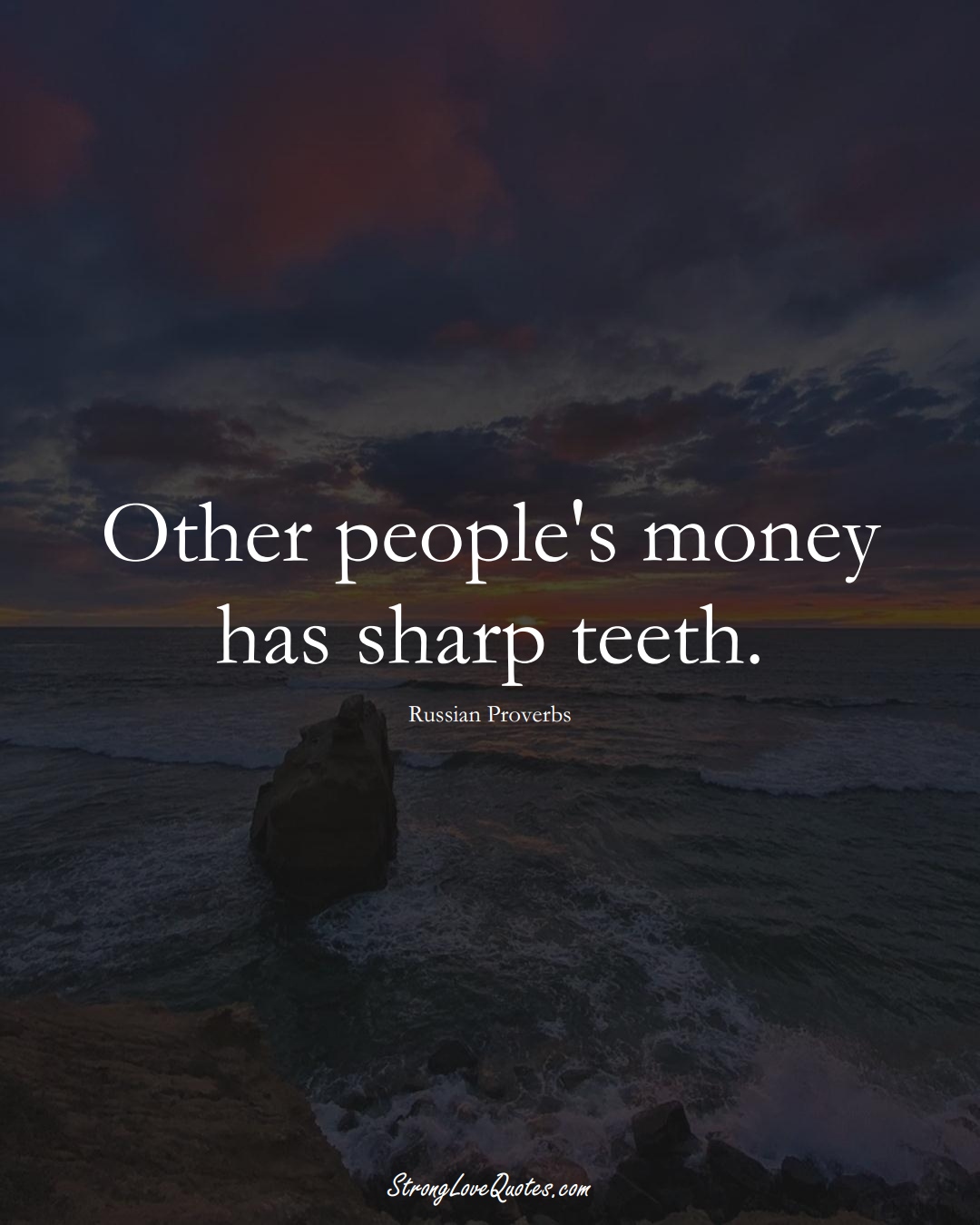 Other people's money has sharp teeth. (Russian Sayings);  #AsianSayings
