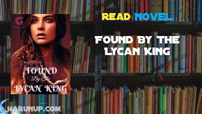 Read Found By The Lycan King Novel Full Episode