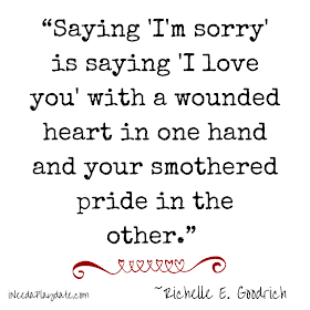 Saying 'I'm, sorry' is saying 'I love you' with a wounded heart...  - Goodrich
