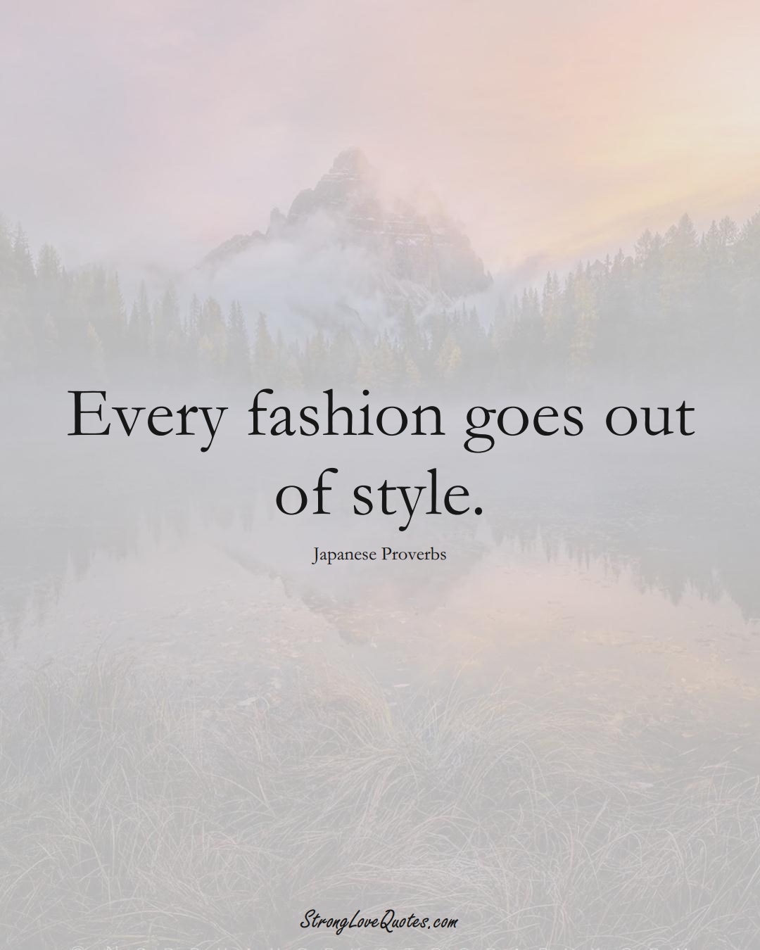 Every fashion goes out of style. (Japanese Sayings);  #AsianSayings
