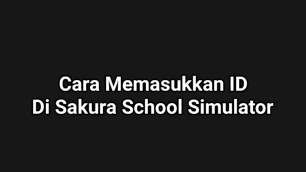 6 Cara Memasukkan ID Di Sakura School Simulator, Gampang