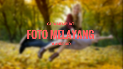 Cara Membuat Foto Melayang di Udara dengan Android