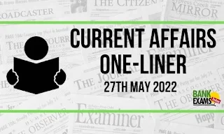 Current Affairs One-Liner: 27th May 2022