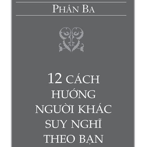 Phần 3: 12 cách hướng người khác suy nghĩ theo bạn