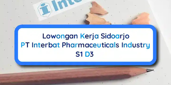 Lowongan Kerja Sidoarjo PT Interbat Pharmaceuticals Industry S1 D3 