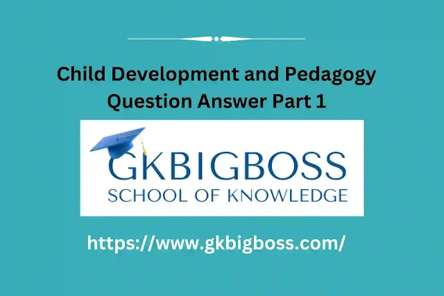 बाल विकास और शिक्षाशास्त्र प्रश्न उत्तर भाग 1 (Child Development and Pedagogy Question Answer Part 1)