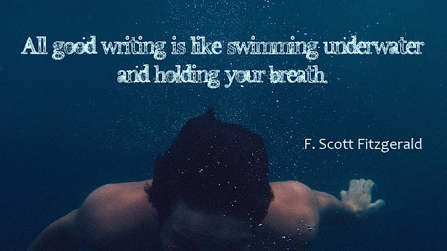 All good writing is like swimming underwater and holding your breath.