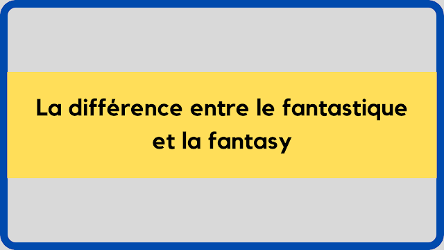 La différence entre : fantastique et fantasy