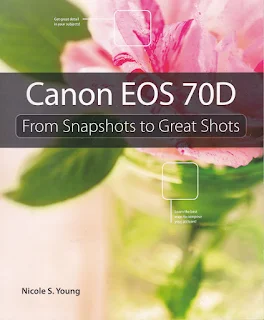 Canon EOS 70D: 'From Snapshots to Great Shots' By Nicole S. Young